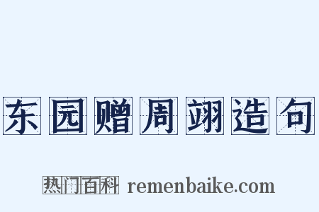 东园赠周翊造句是什么意思的图片